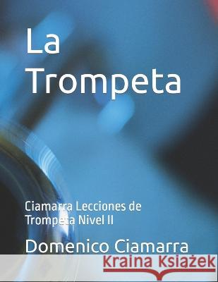 La Trompeta: Ciamarra Lecciones de Trompeta Nivel II Domenico Ciamarra   9798359771290 Independently Published