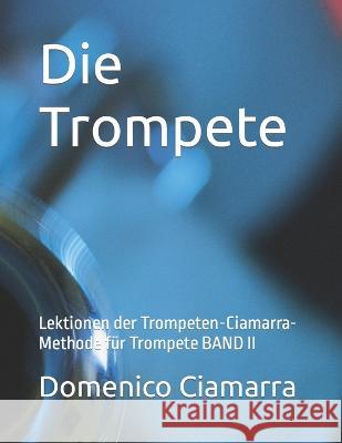 Die Trompete: Lektionen der Trompeten-Ciamarra-Methode für Trompete BAND II Ciamarra, Domenico 9798359787017 Independently Published