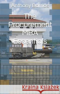 The Procurement MBA Essentials Anthony Barrios   9798359810517 Independently Published