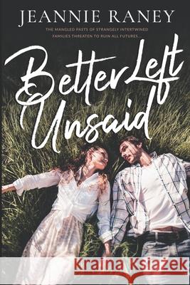 Better Left Unsaid: The mangled pasts of strangely intertwined families threaten to ruin all futures... Sara Hart, Angela Haddon, Jeannie Raney 9798359995252