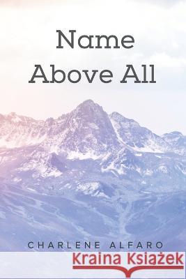 Name Above All Charlene Alfaro   9798360039587 Independently Published