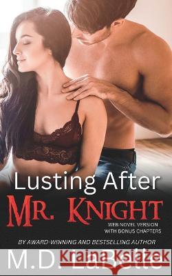 Lusting After Mr. Knight: The Web Novel Version with Bonus Chapters M D LaBelle   9798360041375 Independently Published