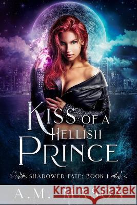 Kiss of a Hellish Prince: Shadowed Fate Book 1 A M Mason   9798360140924 Independently Published