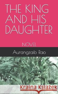 The King and His Daughter: Novel Ab Rao Aurangzaib Rao  9798360178323 Independently Published