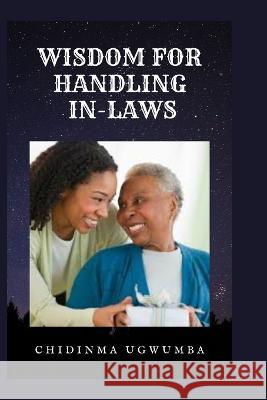 Wisdom for Handling In-Laws Chidinma Ugwumba   9798360218173 Independently Published