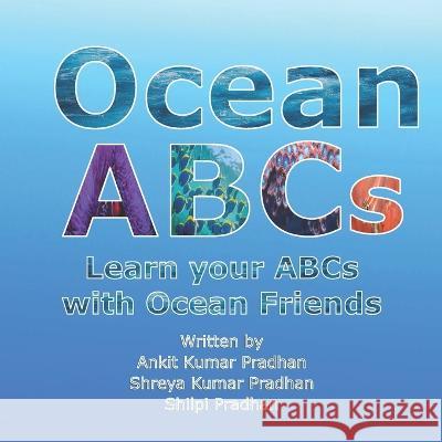 Ocean ABCs: Learn Your ABCs with Ocean Friends Shreya Pradhan Shilpi Pradhan Ankit Pradhan 9798360230076 Independently Published