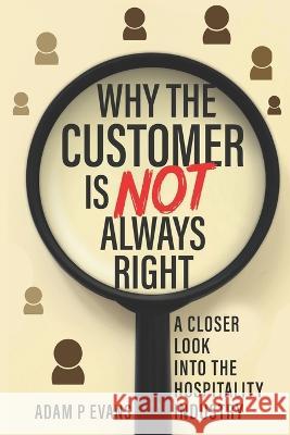 Why The Customer Is Not Always Right Adam Evans 9798360318071 Independently Published