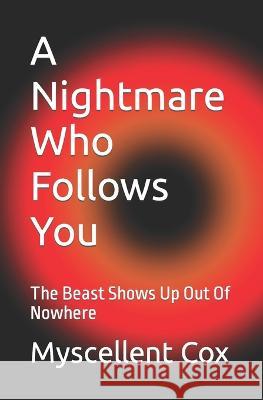 A Nightmare Who Follows You: The Beast Shows Up Out Of Nowhere Myscellent Cox   9798360329220 Independently Published