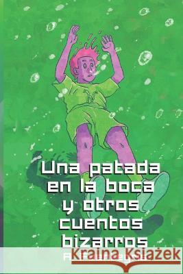 Una patada en la boca y otros cuentos bizarros A Fuentegris   9798360340560 Independently Published