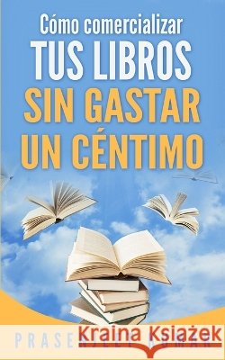 Cómo comercializar tus libros sin gastar un céntimo Feijoo, Rosa 9798360346906 Independently Published