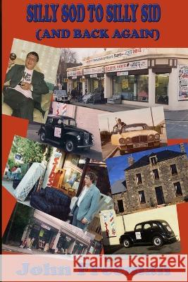 Silly Sod to Silly Sid (and Back Again) John Freeman   9798360419693 Independently Published