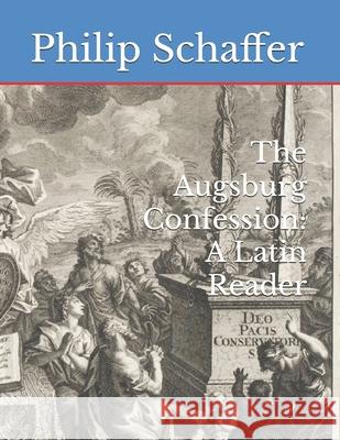 The Augsburg Confession: A Latin Reader Philip Schaffer   9798360425366 Independently Published