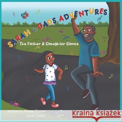 Sarah & Dads Adventures The Father & Daughter Dance Sarah Toomer Irana Nasrin Dewayn Toomer 9798360493372 Independently Published