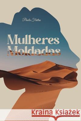 Mulheres Moldadas: Ousadas e Determinadas Julio Cesar Designer Grafico Sabrina Mariano Paula Freitas 9798360493600 Independently Published