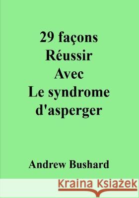29 façons Réussir Avec Le syndrome d'asperger Bushard, Andrew 9798360495260 Independently Published