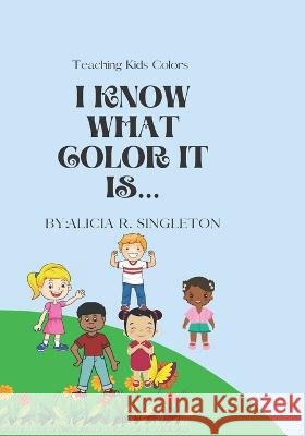 I Know What Color it is... Alicia R Singleton   9798360511977