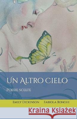 Un Altro Cielo: Emily Dickinson - Le poesie più belle Bonghi, Fabiola 9798360584957