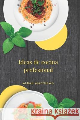 ideas de cocina profesional Alban Matthews   9798360596448 Independently Published