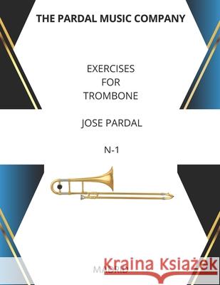 Exercises for Trombone Jose Pardal N-1: Madrid Jose Pardal Merza Jose Lopez Perez Nieves Lopez Morales 9798360667728