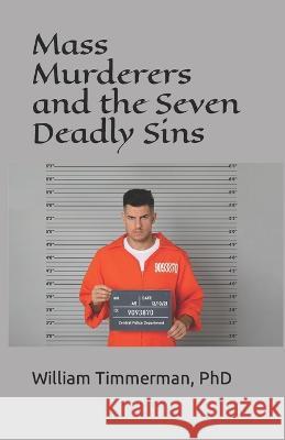 Mass Murderers and the Seven Deadly Sins William Timmerman   9798360697015 Independently Published