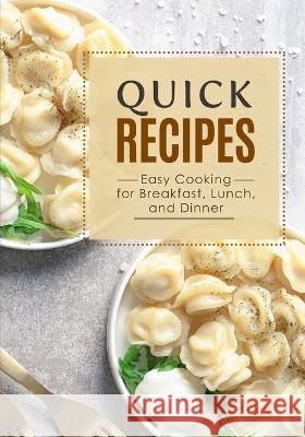 Quick Recipes: Easy Cooking for Breakfast, Lunch, and Dinner Booksumo Press 9798360701118 Independently Published