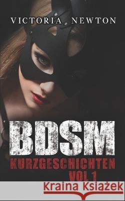 BDSM Kurzgeschichten: Vol 1 Victoria Newton   9798360708742 Independently Published