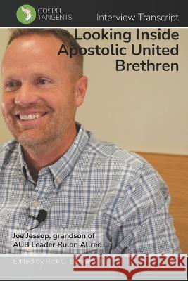 Looking Inside the Apostolic United Brethren Rick C Bennett Joe Jessop Gospel Tangents Interview 9798360745204 Independently Published