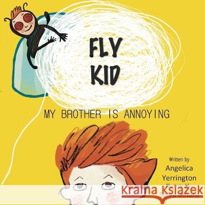 Fly Kid: My Brother Is Annoying Wendi Kitsteiner Selva Amaro Angelica Yerrington 9798360786955 Independently Published