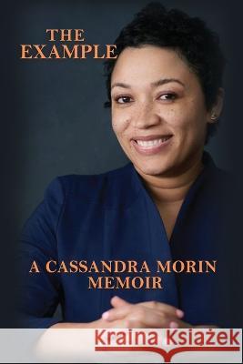 The Example: A Cassandra Morin Memoir Valerie Adams Cassandra Morin  9798360834700 Independently Published