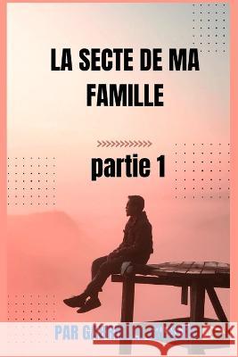 La Secte de Ma Famille Gabrielle Gilbert   9798360851523 Independently Published