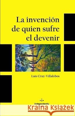 La invención de quien sufre el devenir Clavero, Vicente 9798360854586 Independently Published