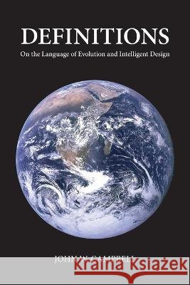 Definitions: On the Language of Evolution and Intelligent Design John W Campbell   9798360888666 Independently Published