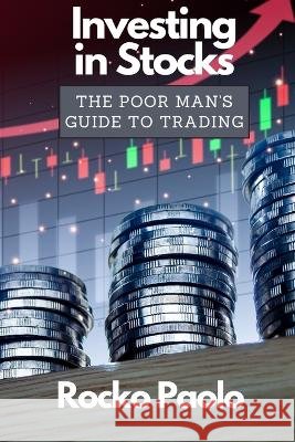 Investing In Stocks: The Poor Man's Guide To Trading Rocko Paolo   9798361122288