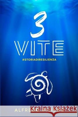 3 Vite: #storiadiresilienza Alfredo Piliego   9798361140961 Independently Published