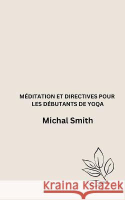 Méditation Et Directives Pour Les Débutants de Yoqa Smith, Michal 9798361170418 Independently Published