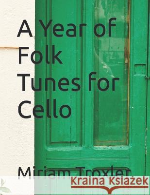 A Year of Folk Tunes for Cello Miriam Troxler   9798361181810 Independently Published