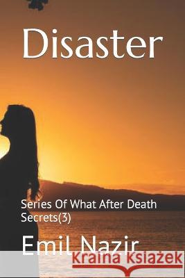 Disaster: Series Of What After Death Secrets(3) Emil Nazir   9798361197514 Independently Published