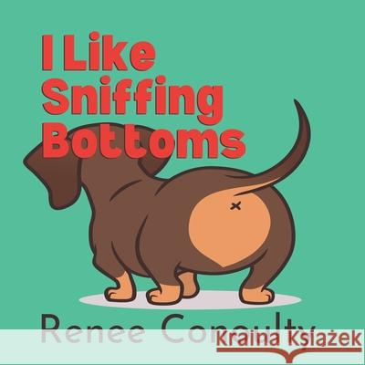 I Like Sniffing Bottoms Renee Conoulty   9798361205851 Independently Published
