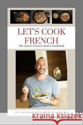 Let's Cook French: The Alsace French Bistro Cookbook David Weiss   9798361212040 Independently Published