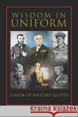Military Quotes- Wisdom and Lessons in Uniform Eric Paul Erickson 9798361214341
