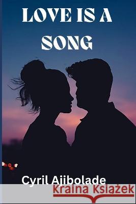 Love Is a Song Cyril Mayowa Ajibolade   9798361290574