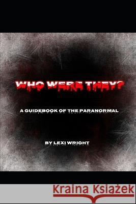 Who Were They?: A Guidebook of the Paranormal Lexi Wright   9798361306855 Independently Published