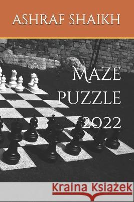Maze puzzle 2022 Ashraf Shaikh   9798361452958