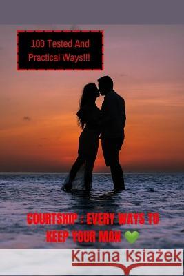 Courtship: Every Ways To Keep Your Man Alicia Fung   9798361480593 Independently Published