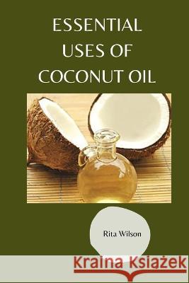 Essential Uses of coconut oil Rita Wilson   9798361612857