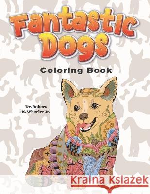 Fantastic Dogs: Coloring Book Robert K Wheeler, Jr   9798361630288 Independently Published