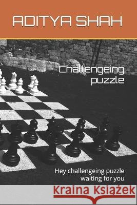 Challengeing puzzle: Hey challengeing puzzle waiting for you Shah, Aditya Varun 9798361635009