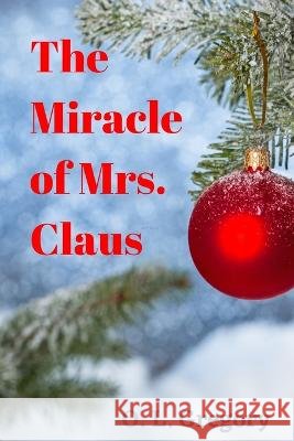 The Miracle of Mrs. Claus O L Gregory   9798361697731 Independently Published