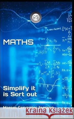 Mathematics: Simplify it is Sort out Marcos Cervantes Janssen   9798361714049