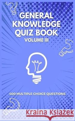 General Knowledge Quiz Book Volume III: 400 multiple choice questions Jim Hoff   9798361817283 Independently Published